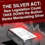 THE SILVER ACT: New Legislation Could TAKE DOWN the Bullion Banks Manipulating Silver!