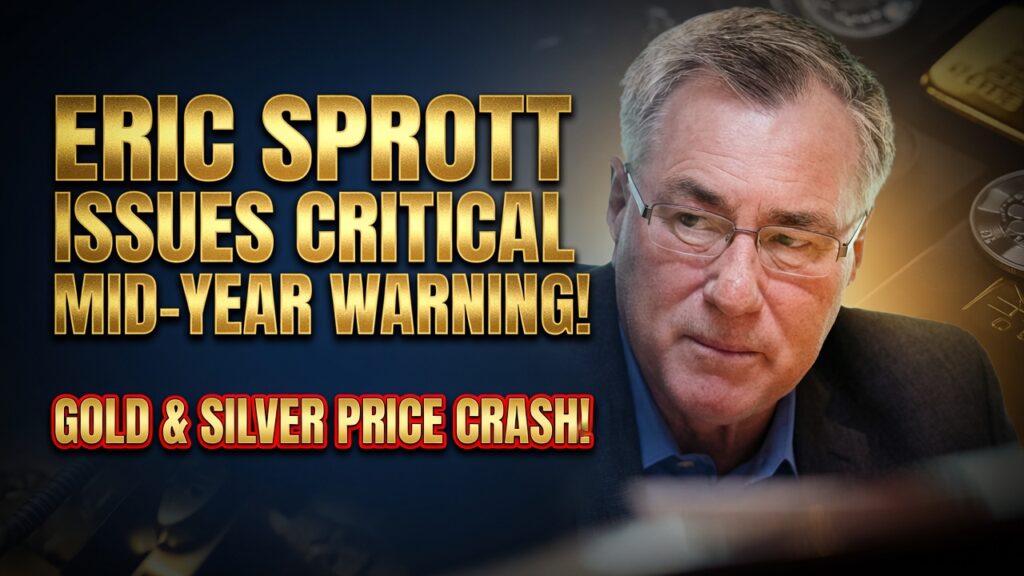 ERIC SPROTT ISSUES CRITICAL MID-YEAR WARNING | GOLD & SILVER PRICE CRASH!