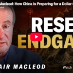 ENDGAME: CHINA IS PREPARING FOR A DOLLAR COLLAPSE! – Alasdair Macleod