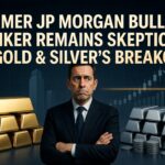 FORMER JP MORGAN BULLION BANKER REMAINS SKEPTICAL OF GOLD & SILVER’S BREAKOUT
